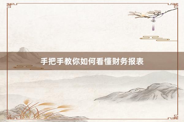 手把手教你如何看懂财务报表